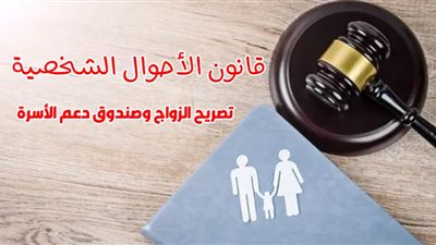 كل ما تريد معرفته عن مشروع قانون الأحوال الشخصية وتصريح وصندوق الزواج