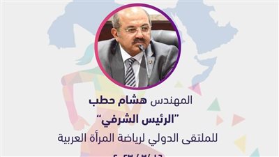 اختيار المهندس هشام حطب رئيس شرفي لملتقى رياضة المرأة العربية 