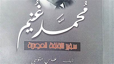 «محمد غنيم.. سفير الثقافة المصرية».. أحدث إصدارات هيئة الكتاب