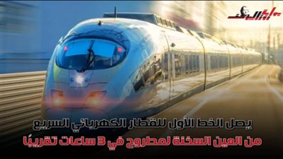تعرف على تفاصيل مشروع القطار الكهربائي السريع