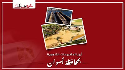 أبرز المشروعات التنموية بمحافظة أسوان