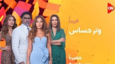 تعرف على مواعيد عرض مسلسل «وتر حساس» وقناة عرضه.. شاهد البرومو