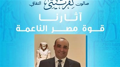 عن «آثار مصر وقوتها الناعمة».. صالون نفرتيتي يستضيف أمين عام المجلس الأعلى للآثار