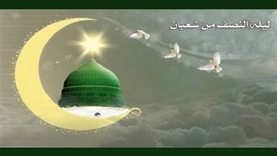 عاجل| دعاء ليلة النصف من شعبان .. فضل الليلة المباركة وطرق إحيائها