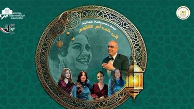 ليلة رمضانية فى حب كوكب الشرق لمواهب دار الأوبرا بدمنهور.. غدا