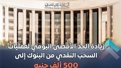 عاجل.. زيادة الحد الأقصى اليومي لعمليات السحب النقدي من البنوك إلى 500 ألف جنيه