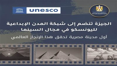 في يوم تاريخي جديد.. الجيزة تنضم إلى شبكة اليونسكو للمدن الإبداعية