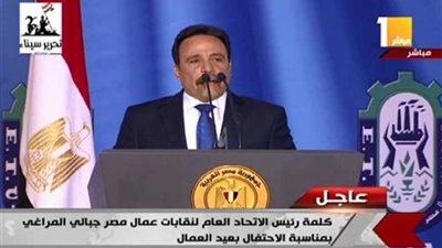 رئيس اتحاد العمال:عبرنا مرحلة الخطر.. وأشكر الرئيس الإنسان لتحسينه أحوال العاملين