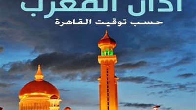 الثالث عشر من رمضان| موعد أذان المغرب اليوم بتوقيت القاهرة