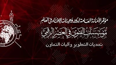 تفاصيل مؤتمر الإفتاء العالمي السادس.. «مؤسسات الفتوى في العصر الرقمي»