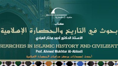 مكتبة الإسكندرية تُصدر كتاب «بحوث في التاريخ والحضارة الإسلامية»