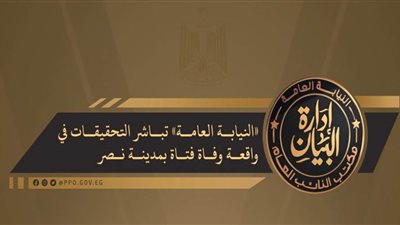  النيابة العامة تباشر التحقيقات في واقعة وفاة فتاة بمدينة نصر