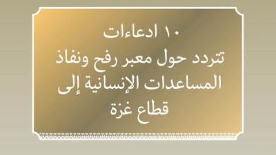 عاجل| 10 ادعاءات تتردد حول معبر رفح ونفاذ المساعدات الإنسانية لـ"غزة"